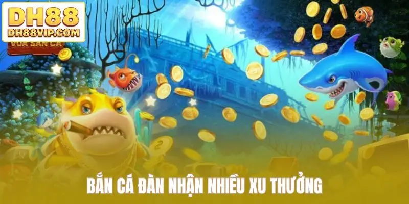 Bắn cá đàn nhận nhiều xu thưởng