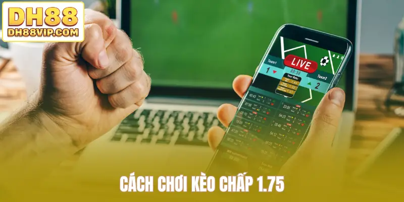 Cách chơi kèo chấp 1.75