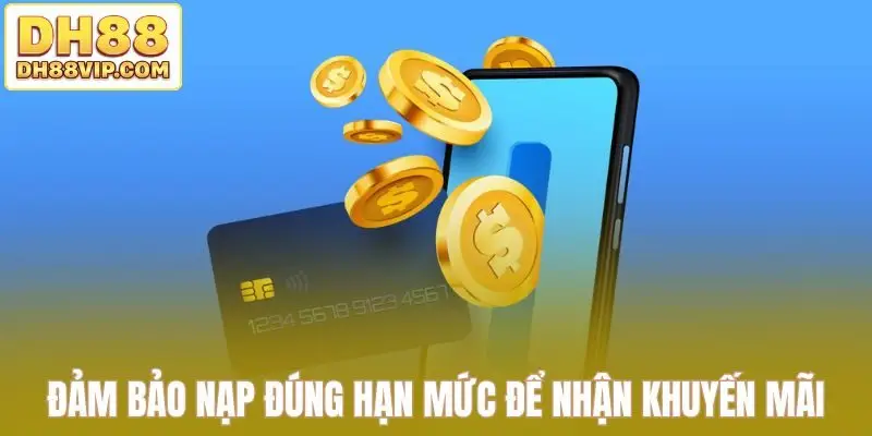 Đảm bảo nạp đúng hạn mức để nhận khuyến mãi