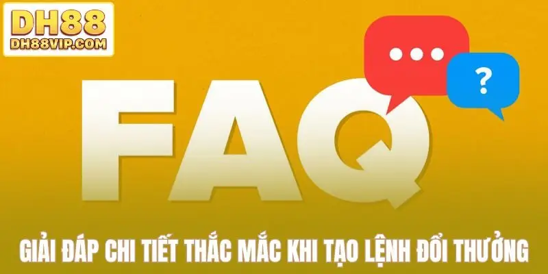 Giải đáp chi tiết thắc mắc khi tạo lệnh đổi thưởng