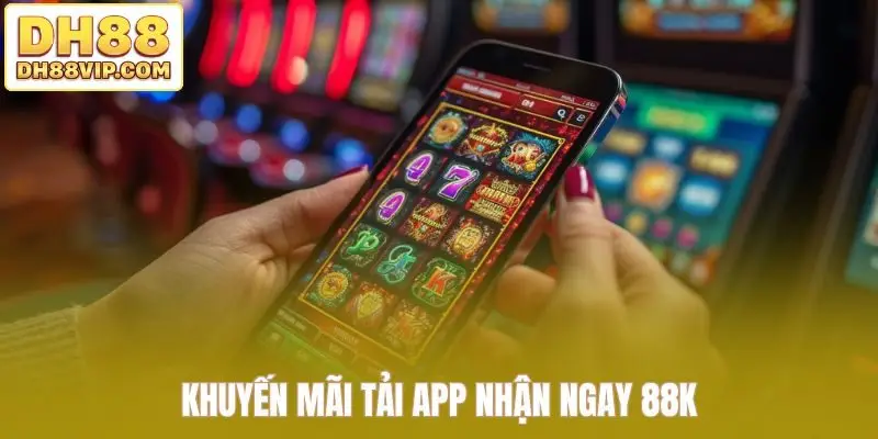 Khuyến mãi tải app nhận ngay 88K