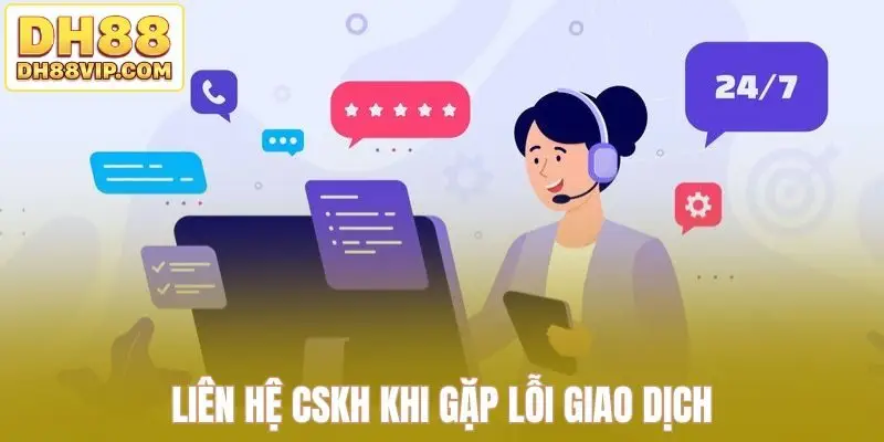 Liên hệ CSKH khi gặp lỗi giao dịch