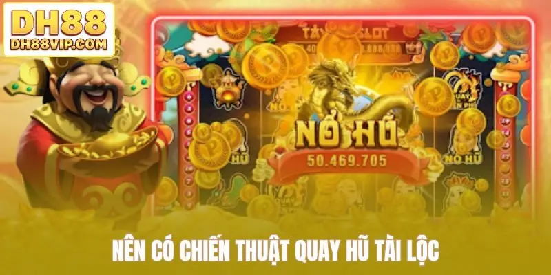 Nên có chiến thuật quay hũ tài lộc