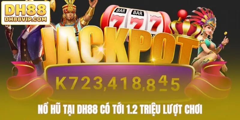 Nổ hũ tại DH88 có tới 1.2 triệu lượt chơi