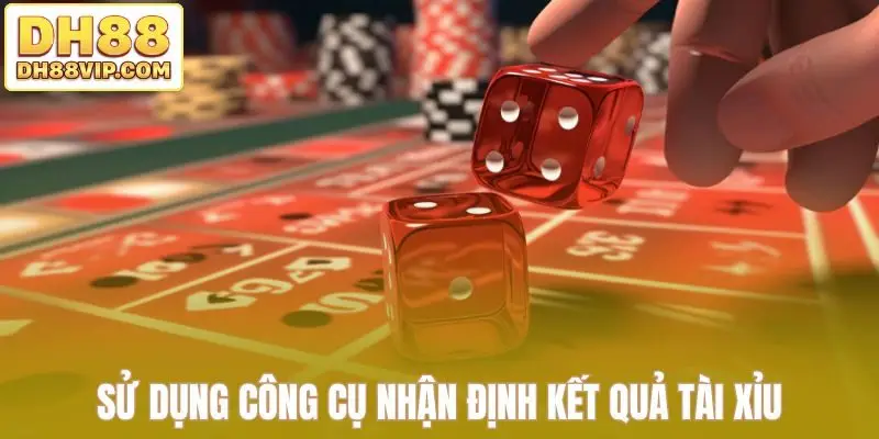 Sử dụng công cụ nhận định kết quả tài xỉu