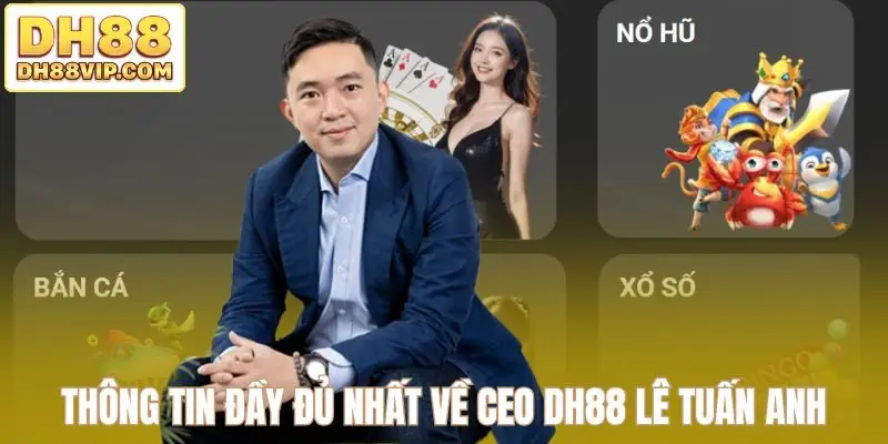 Thông tin đầy đủ nhất về CEO DH88 Lê Tuấn Anh