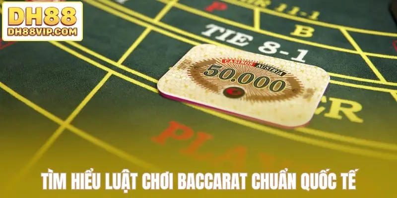 Tìm hiểu luật chơi Baccarat chuẩn quốc tế